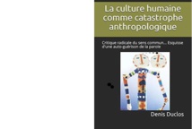 La culture humaine comme catastrophe anthropologique (critique radicale du sens commun, esquisse d'une auto-guérison de la parole)